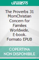 The Proverbs 31 MomChristian Concern for Families Worldwide. E-book. Formato EPUB ebook