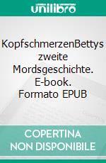 KopfschmerzenBettys zweite Mordsgeschichte. E-book. Formato EPUB ebook
