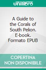 A Guide to the Corals of South Pelion. E-book. Formato EPUB ebook