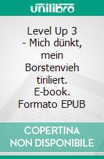 Level Up 3 - Mich dünkt, mein Borstenvieh tiriliert. E-book. Formato EPUB ebook