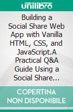 Building a Social Share Web App with Vanilla HTML, CSS, and JavaScript.A Practical Q&A Guide Using a Social Share App. E-book. Formato EPUB ebook