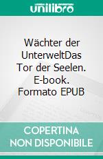Wächter der UnterweltDas Tor der Seelen. E-book. Formato EPUB ebook