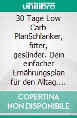 30 Tage Low Carb PlanSchlanker, fitter, gesünder. Dein einfacher Ernährungsplan für den Alltag. E-book. Formato EPUB ebook