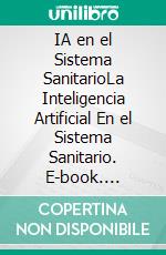 IA en el Sistema SanitarioLa Inteligencia Artificial En el Sistema Sanitario. E-book. Formato EPUB ebook