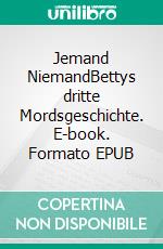 Jemand NiemandBettys dritte Mordsgeschichte. E-book. Formato EPUB ebook
