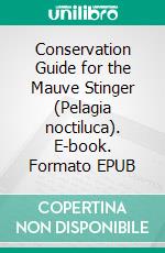 Conservation Guide for the Mauve Stinger (Pelagia noctiluca). E-book. Formato EPUB ebook