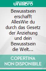 Bewusstsein erschafft AllesWie du durch das Gesetz der Anziehung und dein Bewusstsein die Welt gestaltest. E-book. Formato EPUB ebook