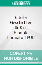 6 tolle Geschichten für Kids. E-book. Formato EPUB ebook