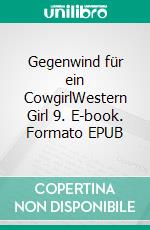 Gegenwind für ein CowgirlWestern Girl 9. E-book. Formato EPUB ebook di Maria Appenzeller