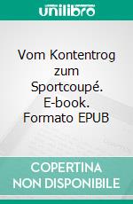 Vom Kontentrog zum Sportcoupé. E-book. Formato EPUB ebook