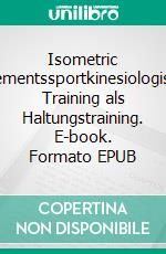 Isometric Movementssportkinesiologisches Training als Haltungstraining. E-book. Formato EPUB ebook