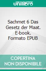 Sachmet 6 Das Gesetz der Maat. E-book. Formato EPUB ebook