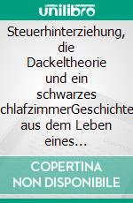 Steuerhinterziehung, die Dackeltheorie und ein schwarzes SchlafzimmerGeschichten aus dem Leben eines Steuerberaters. E-book. Formato EPUB ebook di Michael P. Smith