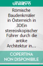 Römische Baudenkmäler in Österreich in 3DEin stereoskopischer Führer durch die antike Architektur in Norikum und Pannonien. E-book. Formato EPUB ebook