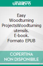 Easy Woodturning ProjectsWoodturning utensils. E-book. Formato EPUB