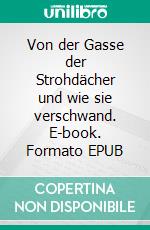 Von der Gasse der Strohdächer und wie sie verschwand. E-book. Formato EPUB ebook di Lars Zühlsdorff