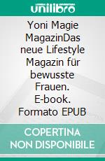 Yoni Magie MagazinDas neue Lifestyle Magazin für bewusste Frauen. E-book. Formato EPUB ebook