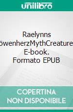 Raelynns LöwenherzMythCreatures. E-book. Formato EPUB ebook di Alexandra Bogott-Vilimovsky