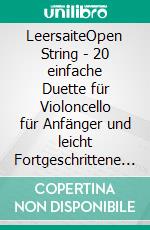 LeersaiteOpen String - 20 einfache Duette für Violoncello für Anfänger und leicht Fortgeschrittene - 20 easy Violoncello Duets for beginners and slightly advanced students - deutsch / englisch. E-book. Formato EPUB ebook di Jürgen Langhans