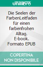 Die Seelen der FarbenLeitfaden für einen farbenfrohen Alltag. E-book. Formato EPUB ebook