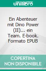 Ein Abenteuer mit Dino Power (II)... ein Team. E-book. Formato EPUB ebook di Andreas Elligsen