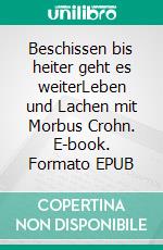 Beschissen bis heiter geht es weiterLeben und Lachen mit Morbus Crohn. E-book. Formato EPUB