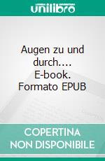 Augen zu und durch.... E-book. Formato EPUB ebook