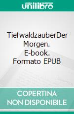 TiefwaldzauberDer Morgen. E-book. Formato EPUB ebook di Gerd Alois Schwartz