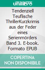 Tendenziell Teuflische ThrillerKurzkrimis aus der Feder eines Serienmörders Band 3. E-book. Formato EPUB ebook di Matthias Herbert