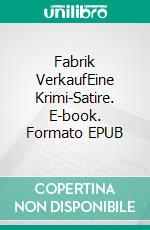 Fabrik VerkaufEine Krimi-Satire. E-book. Formato EPUB ebook