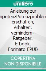 Anleitung zur ImpotenzPotenzprobleme erschaffen, erhalten, verhindern - Ratgeber. E-book. Formato EPUB ebook