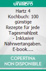 Hartz 4 Kochbuch: 100 günstige Rezepte für jede Tagesmahlzeit - Inklusive Nährwertangaben. E-book. Formato EPUB ebook di Simple Cookbooks