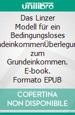 Das Linzer Modell für ein Bedingungsloses GrundeinkommenÜberlegungen zum Grundeinkommen. E-book. Formato EPUB ebook di Paul J. Ettl