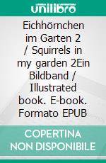 Eichhörnchen im Garten 2 / Squirrels in my garden 2Ein Bildband / Illustrated book. E-book. Formato EPUB ebook