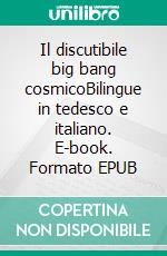 Il discutibile big bang cosmicoBilingue in tedesco e italiano. E-book. Formato EPUB ebook di Dietmar Dressel