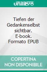 Tiefen der Gedankenselbst sichtbar. E-book. Formato EPUB ebook