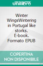 Winter WingsWintering in Portugal like storks. E-book. Formato EPUB ebook