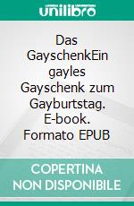 Das GayschenkEin gayles Gayschenk zum Gayburtstag. E-book. Formato EPUB ebook