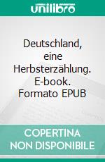 Deutschland, eine Herbsterzählung. E-book. Formato EPUB ebook