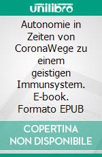 Autonomie in Zeiten von CoronaWege zu einem geistigen Immunsystem. E-book. Formato EPUB ebook di Michael Becker