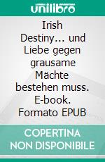Irish Destiny... und Liebe gegen grausame Mächte bestehen muss. E-book. Formato EPUB ebook