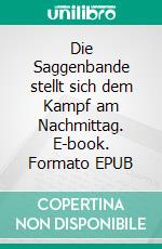 Die Saggenbande stellt sich dem Kampf am Nachmittag. E-book. Formato EPUB