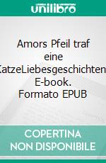 Amors Pfeil traf eine KatzeLiebesgeschichten. E-book. Formato EPUB ebook di Brigitte van Hattem