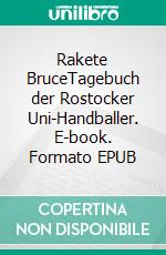 Rakete BruceTagebuch der Rostocker Uni-Handballer. E-book. Formato EPUB