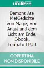 Demons Ate Me!Gedichte von Magie, von Angst und dem Licht am Ende. E-book. Formato EPUB ebook