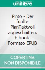 Pinto - Der fünfte PlanTaktvoll abgeschnitten. E-book. Formato EPUB ebook di Sina Land