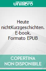 Heute nichtKurzgeschichten. E-book. Formato EPUB ebook di Barbara Brüning