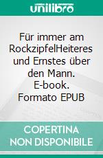 Für immer am RockzipfelHeiteres und Ernstes über den Mann. E-book. Formato EPUB ebook