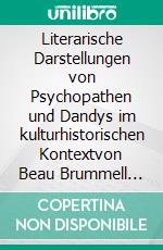 Literarische Darstellungen von Psychopathen und Dandys im kulturhistorischen Kontextvon Beau Brummell bis Hannibal Lecter. E-book. Formato EPUB ebook