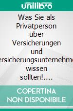 Was Sie als Privatperson über Versicherungen und Versicherungsunternehmen wissen sollten!. E-book. Formato EPUB ebook di Michael Ackermann